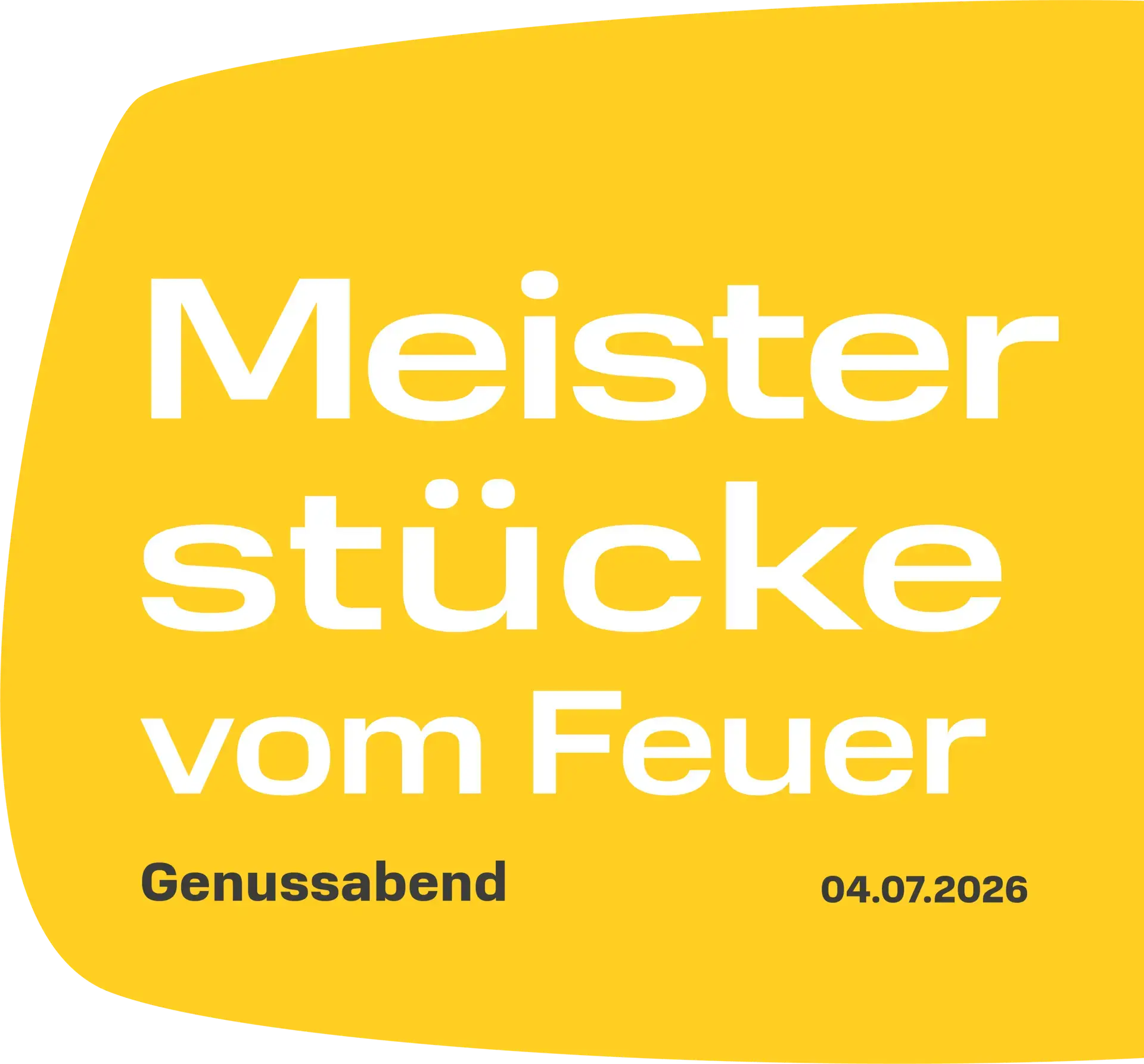 Gelbe Grafik mit fetter weißer Schrift "Meisterstücke vom Feuer" und kleinerer schwarzer Schrift "Genussabend" und "04.07.2026" auf geschwungenem Hintergrund.